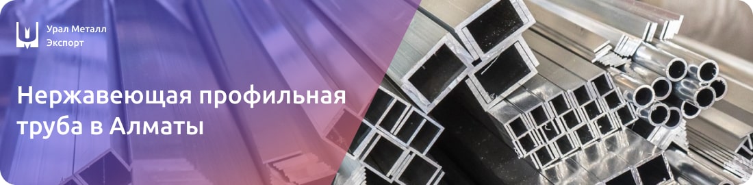 Низкие цены на нержавеющие профильные трубы в Алматы